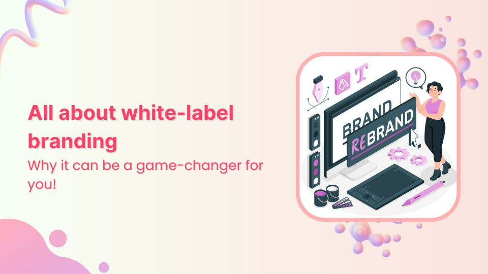 All about white label &amp; why it can be a game changer for you!