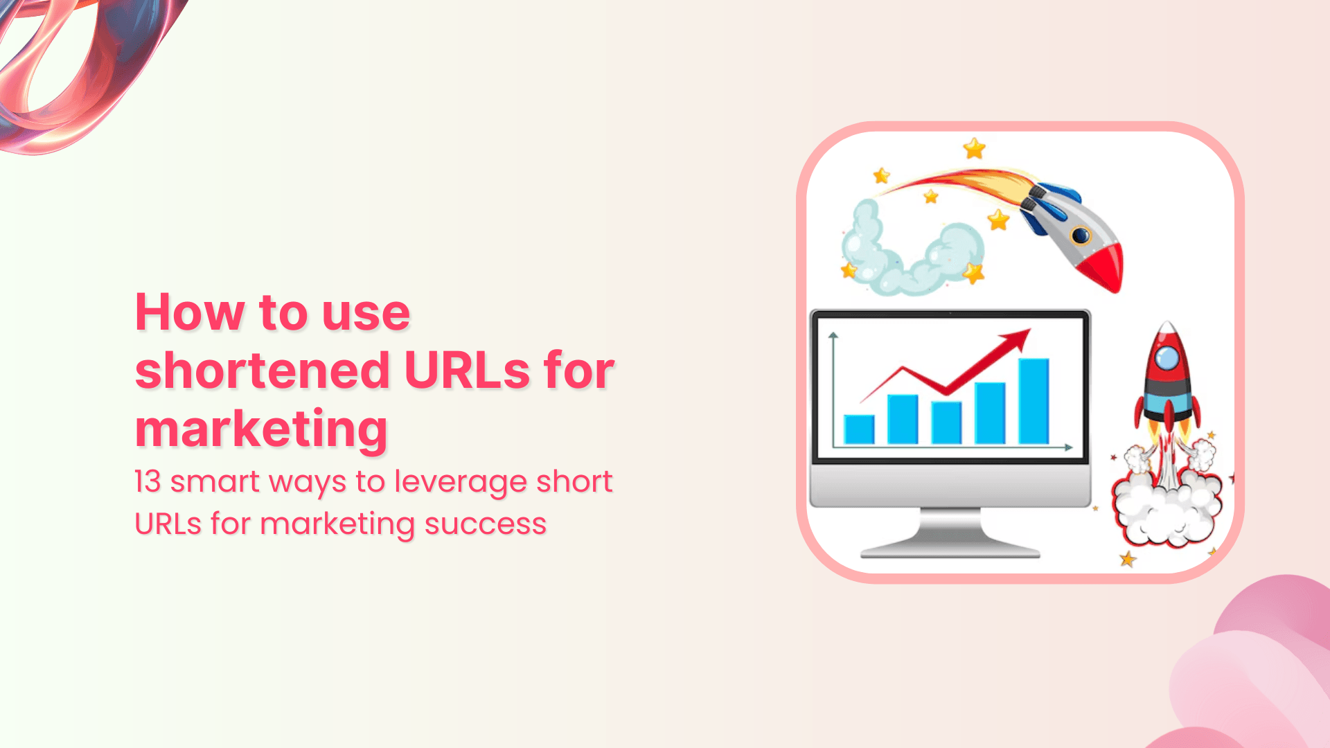 How to use shortened URLs for marketing: 13 smart ways to leverage short URLs