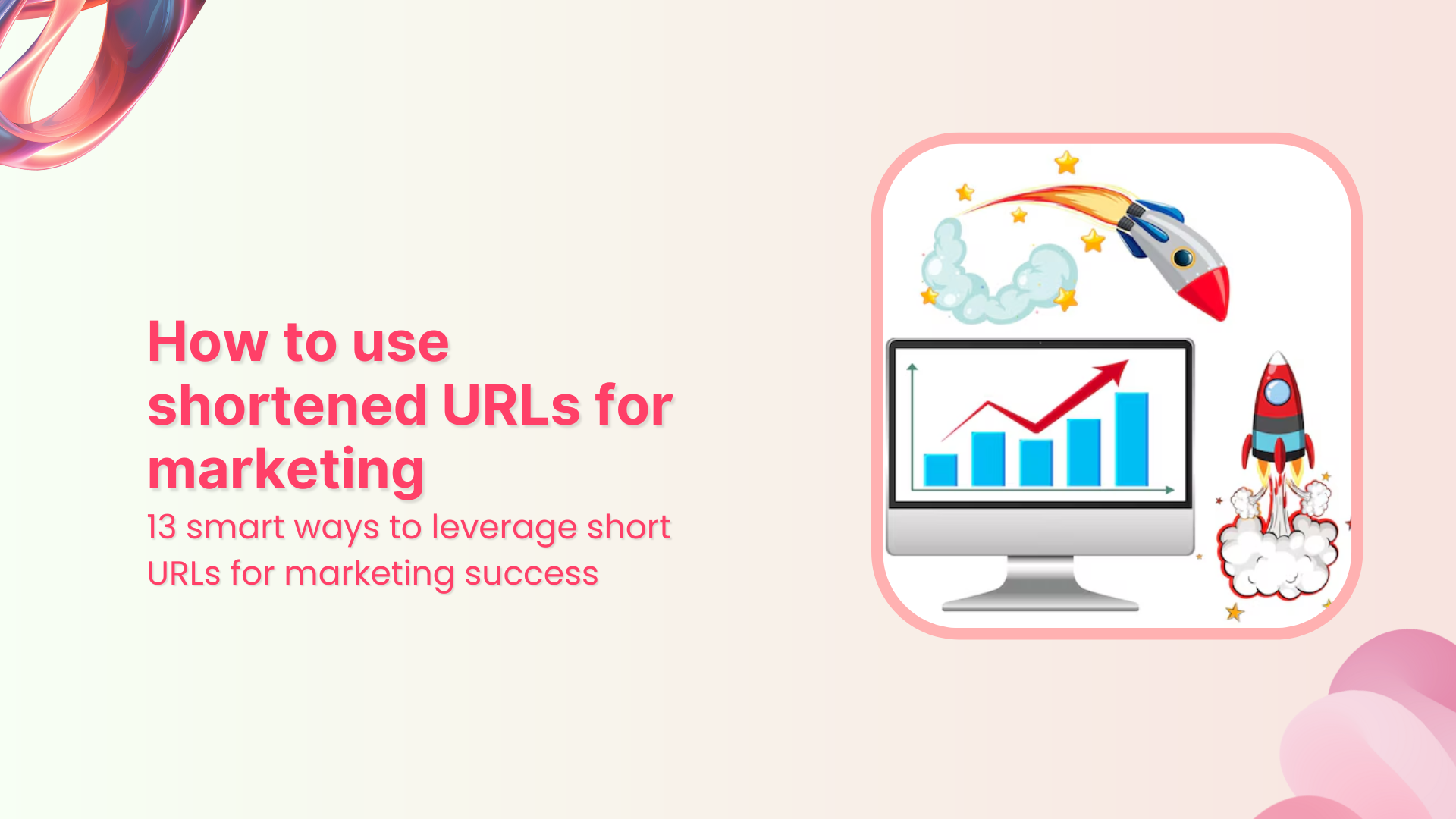 How to use shortened URLs for marketing: 13 smart ways to leverage short URLs